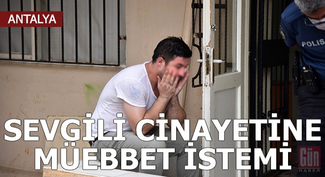 Sevgili cinayetine müebbet istemi