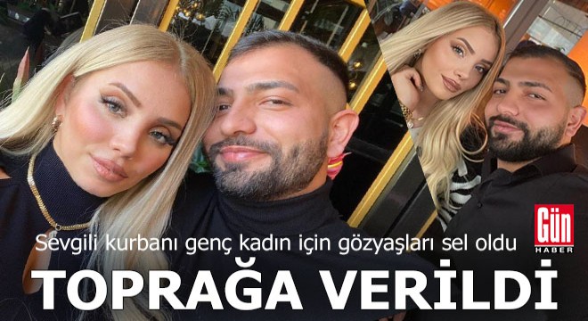 Sevgili kurbanı genç kadın toprağa verildi