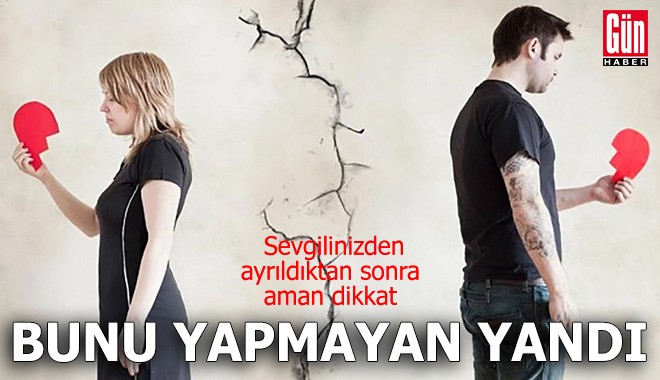 Sevgilinizden ayrıldıktan sonra aman dikkat