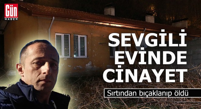 Sevgilisinin evinde bıçakla öldürüldü