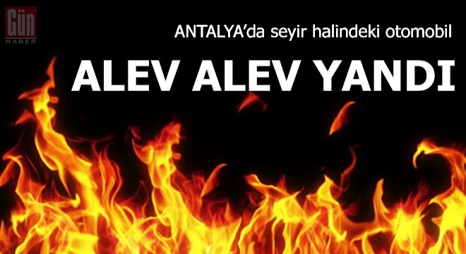 Seyir halindeki otomobil, alev alev yandı