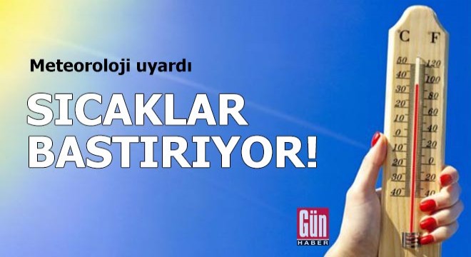 Sıcaklar bastırıyor! Meteoroloji uyardı...