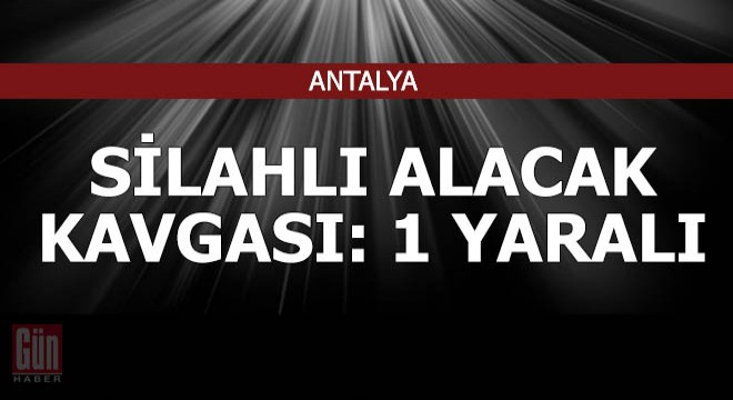 Silahlı alacak kavgası: 1 yaralı