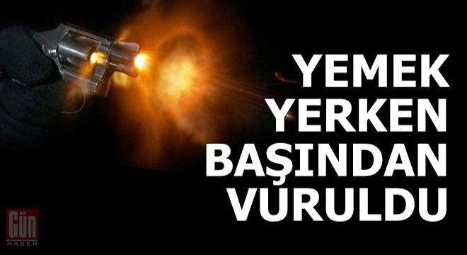 Silahlı kavgada yemek yerken başından vuruldu