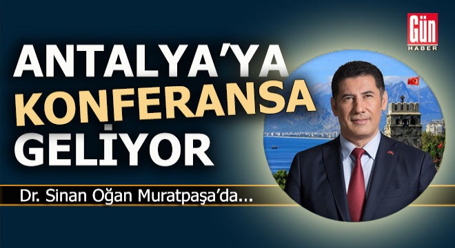 Sinan Oğan Antalya'ya geliyor