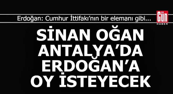 Sinan Oğan, Erdoğan a oy istemek için Antalya ya geliyor