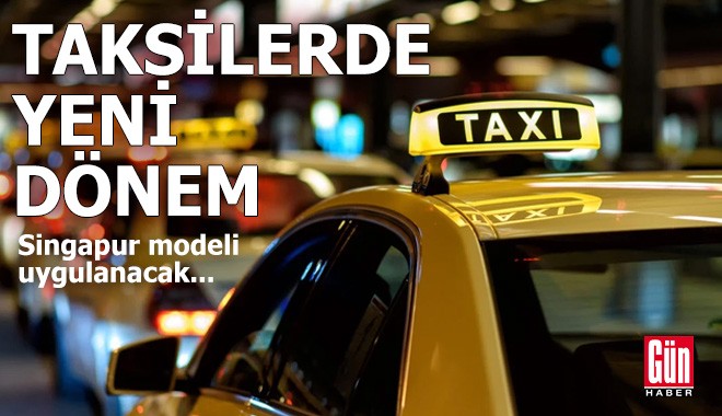 Singapur modeli uygulanacak... Taksilerde yeni dönem