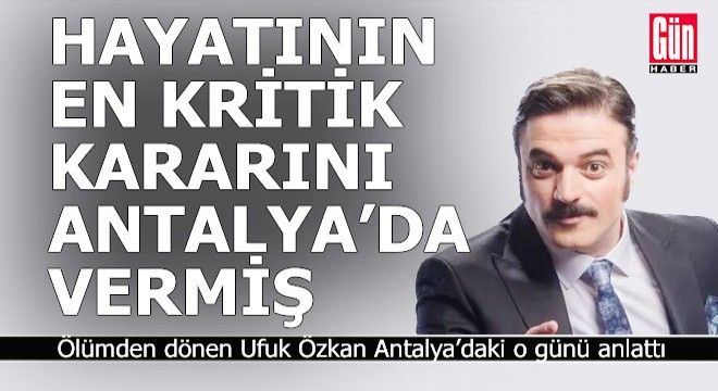 Sirozla mücadele eden Ufuk Özkan; Antalya da bir saatliğine gittim 5 saat kaldım