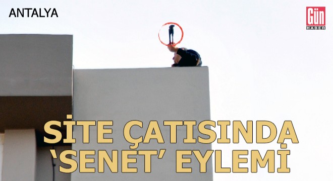 Site çatısında boru anahtarlı 'senet' eylemi