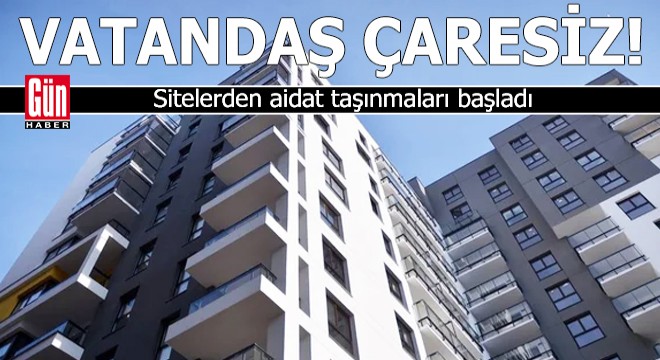 Sitelerden aidat taşınmaları başladı!