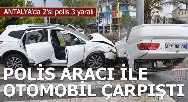Sivil polis aracı ile otomobil çarpıştı: 2'si polis 3 yaralı