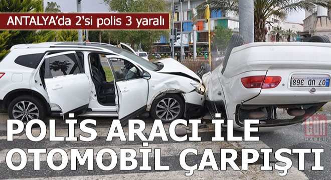 Sivil polis aracı ile otomobil çarpıştı: 2 si polis 3 yaralı