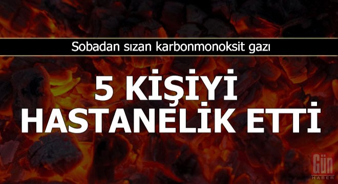Sobadan sızan gaz, 5 kişiyi hastanelik etti