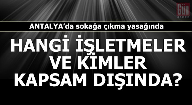 Sokağa çıkma yasağı kapsamında olmayan işyerleri ve çalışanlar