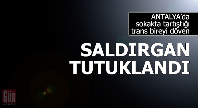 Sokakta, tartıştığı trans bireyi döven saldırgan tutuklandı