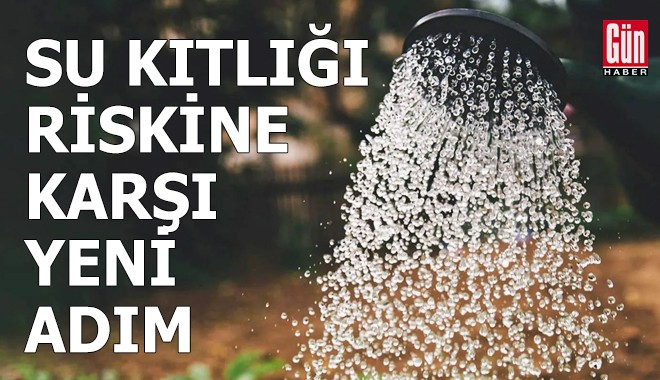 Su kıtlığı riskine karşı yeni adım