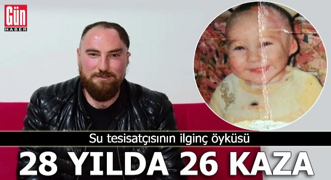 Su tesisatçısının ilginç öyküsü: 28 yılda 26 kaza