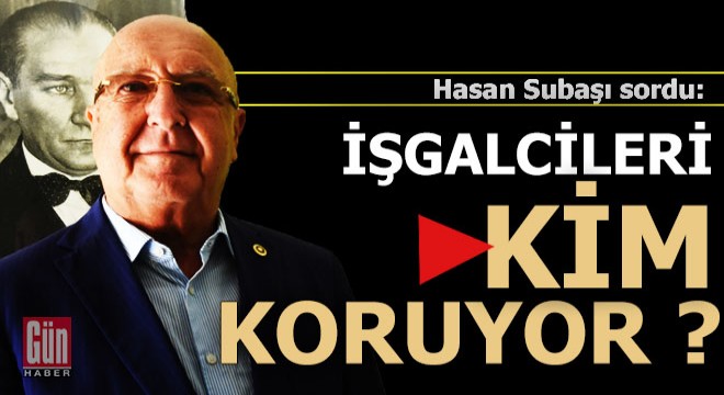 Subaşı; Antalya'daki arazi işgalcilerini kim koruyor?