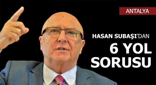 Subaşı’dan 6 ‘Yol’ sorusu…