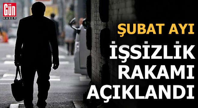 Şubat ayı işsizlik rakamları açıklandı