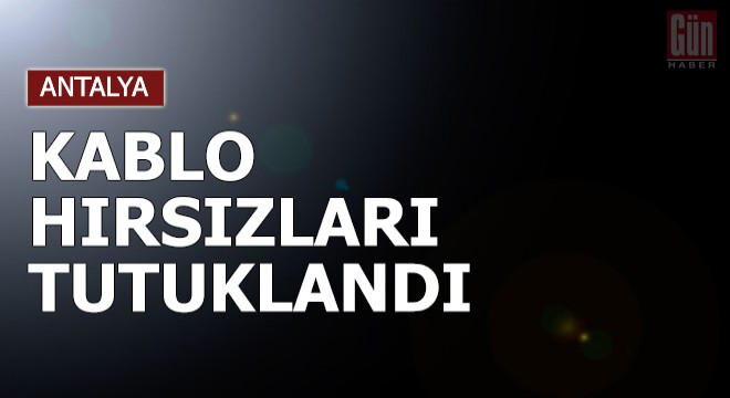 Suçüstü yakalanan kablo hırsızları tutuklandı