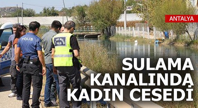 Sulama kanalında kadın cesedi bulundu
