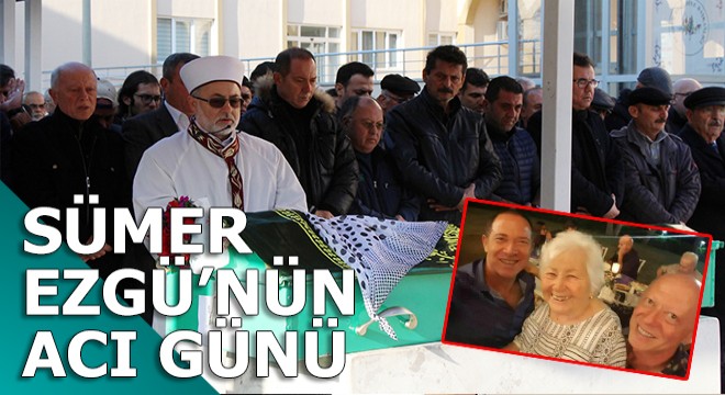Sümer Ezgü'nün acı günü
