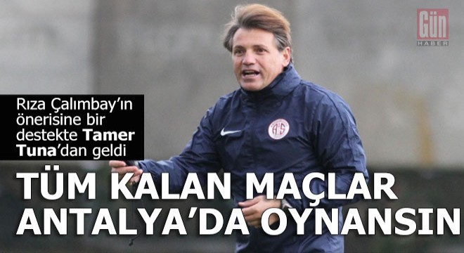 Süper Lig in kalan tüm maçları Antalya da oynansın