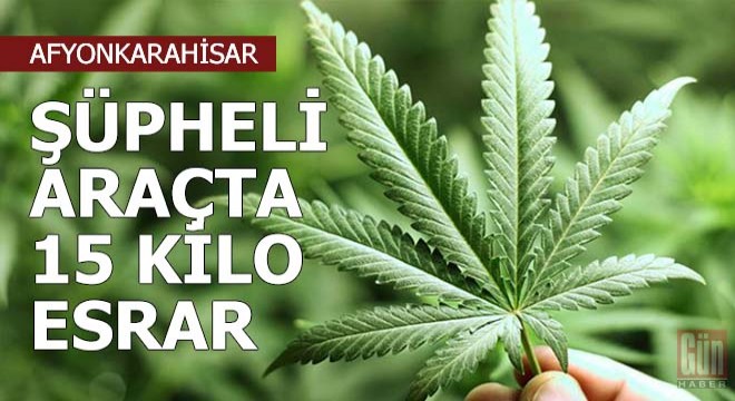 Şüpheli araçta 15 kilo esrar