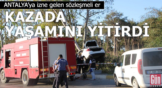 Suriye'den izne gelen sözleşmeli er, kazada yaşamını yitirdi