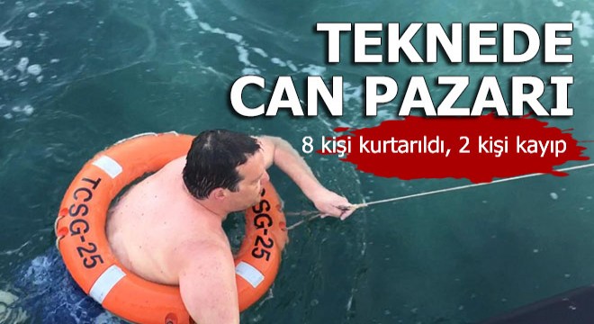 Sürüklenen teknede can pazarı; 8 kişi kurtarıldı, 2 kişi kayıp