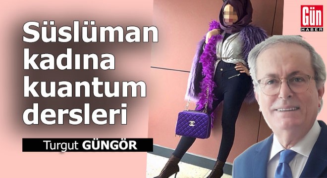 Süslüman kadına kuantum dersleri