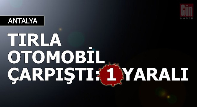 TIR'la otomobil çarpıştı: 1 yaralı