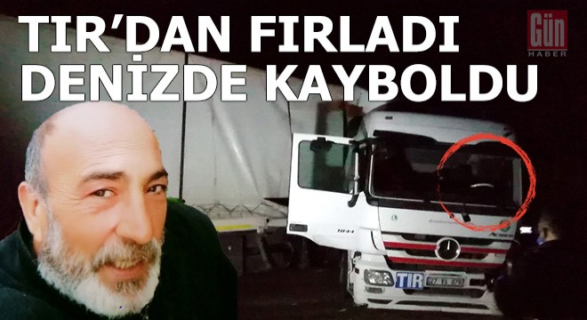 TIR dan fırlayan sürücü, denize düşerek kayboldu