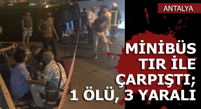 TIR’la minibüs çarpıştı: 1 ölü, 3 yaralı