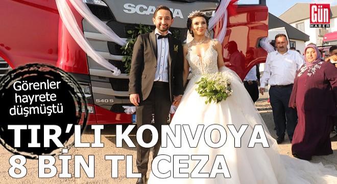 TIR’lardan oluşan düğün konvoyuna 8 bin TL ceza