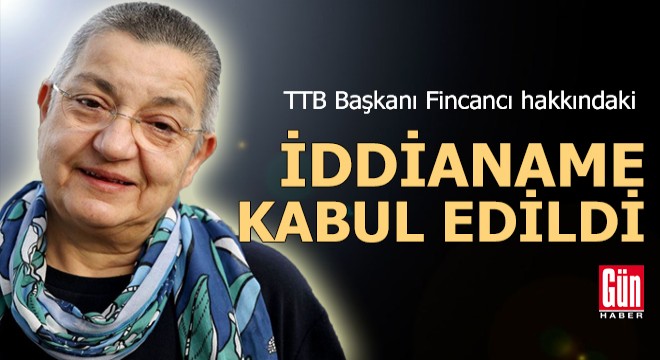 TTB Başkanı Fincancı hakkındaki iddianame kabul edildi