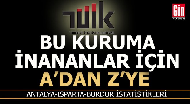 TÜİK'in Antalya, Isparta ve Burdur istatistiklerinin tekmili birden...