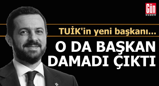 TUİK yeni başkanı... O da başkan damadı çıktı