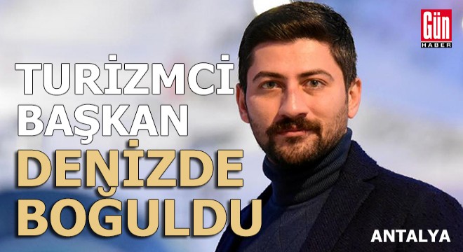 TÜRSAB Kuzeydoğu Anadolu BTK Başkanı denizde boğuldu