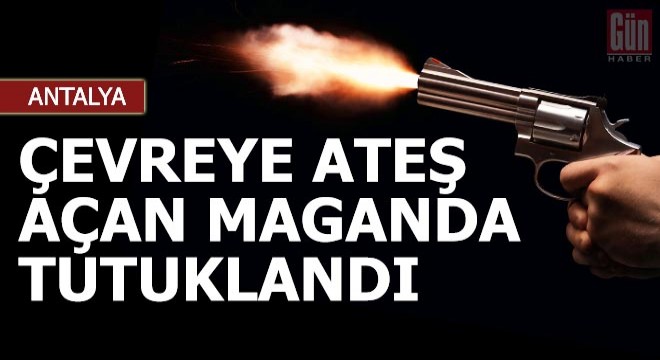 Tabancayla çevreye ateş açan maganda tutuklandı