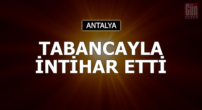 Tabancayla intihar etti