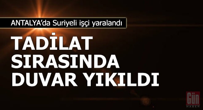 Tadilatta üzerine duvar yıkılan Suriyeli işçi yaralandı