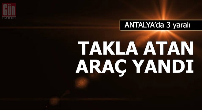 Takla atan araç yandı: 3 yaralı
