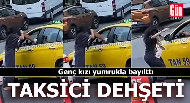Taksici dehşeti! Genç kızı yumrukla bayılttı