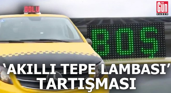 Taksilerde "akıllı tepe lambası" tartışması