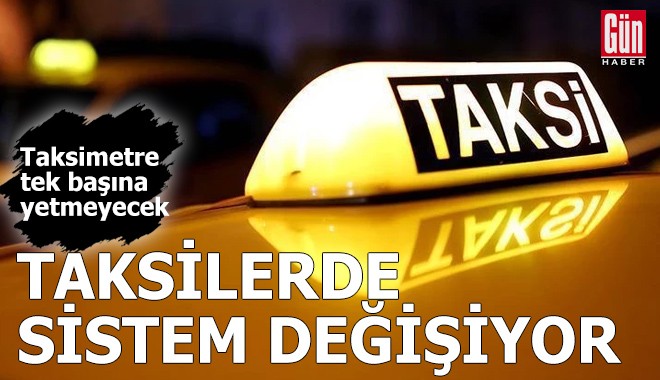 Taksilerde sistem değişiyor: Taksimetre tek başına yetmeyecek