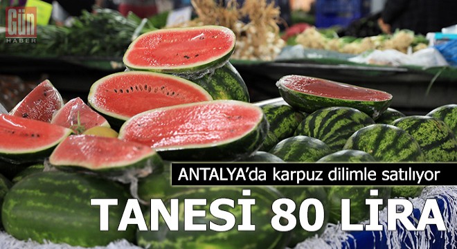 Tanesi 80 lira olan karpuz dilimle satılıyor
