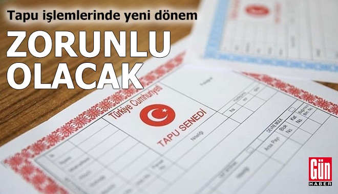 Tapu işlemlerinde yeni dönem: Zorunlu olacak