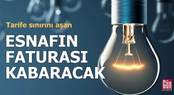 Tarife sınırını aşan esnafın faturası kabaracak